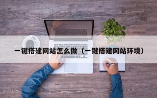 中国澳门一键搭建网站怎么做（一键搭建网站环境）