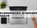 中国澳门亚马逊网站视频素材高清（亚马逊网站视频素材高清下载）