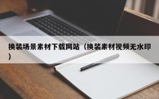 中国澳门换装场景素材下载网站（换装素材视频无水印）