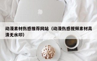 中国澳门动漫素材伤感推荐网站（动漫伤感视频素材高清无水印）
