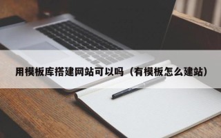中国澳门用模板库搭建网站可以吗（有模板怎么建站）