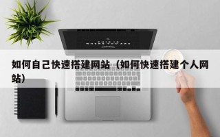 中国澳门如何自己快速搭建网站（如何快速搭建个人网站）